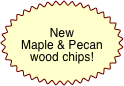   New  Maple & Pecan wood chips!